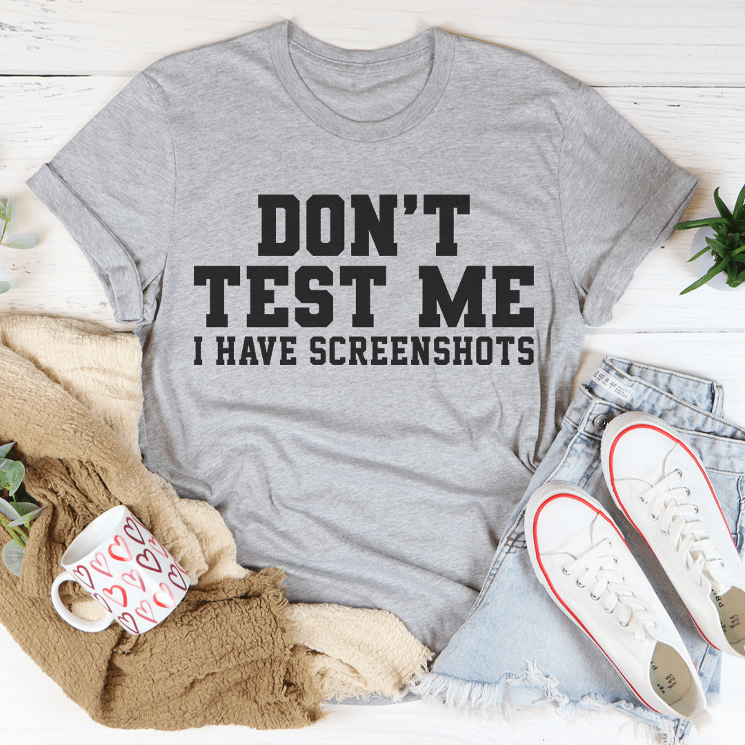 Don't Test Me I Have Screenshots Tee