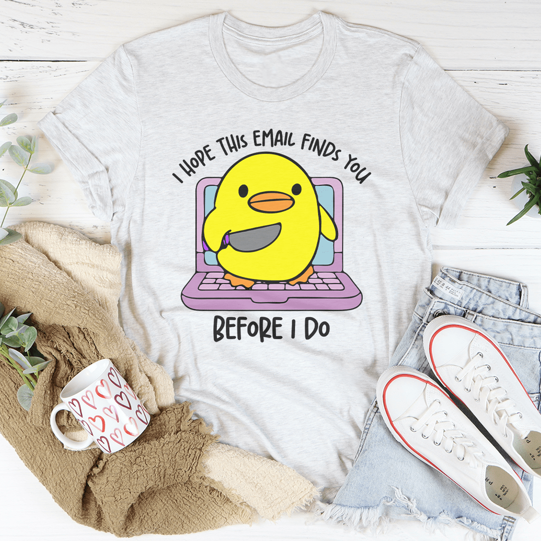 I Hope This Email Finds You Before I Do Tee