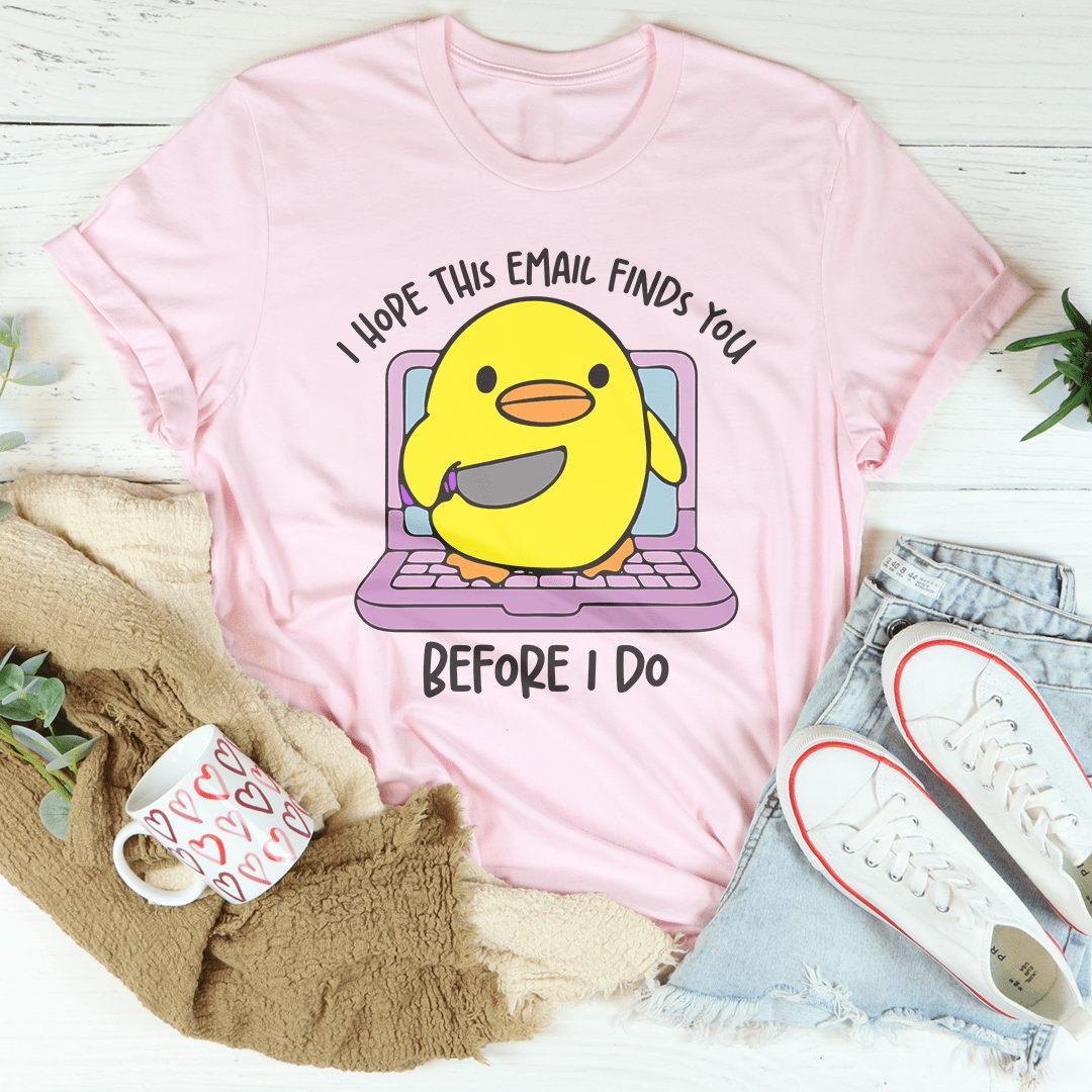 I Hope This Email Finds You Before I Do Tee