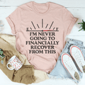 I'm Never Going To Financially Recover From This Tee