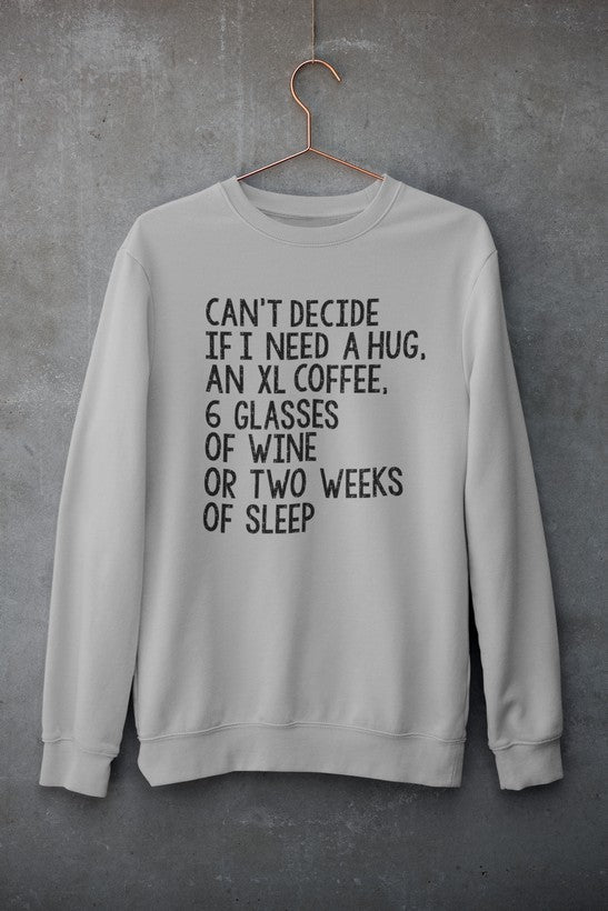 Can't Decide If I Need A Hug An XL Coffee 6 Glasses Of Wine Sweat Shirt